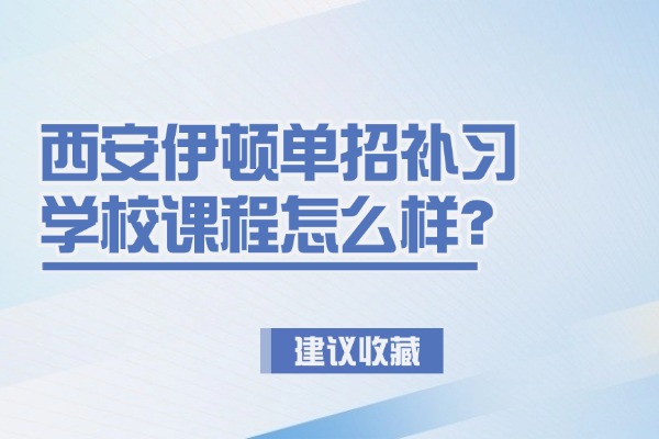 西安伊顿单招补习学校课程怎么样？单招考试的优势？