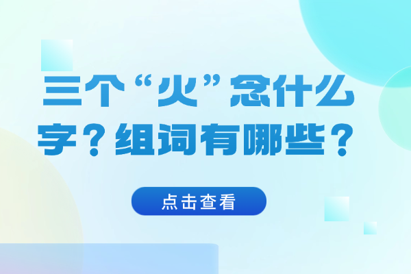 三个“火”念什么字？组词有哪些？“焱”组词造句有哪些？