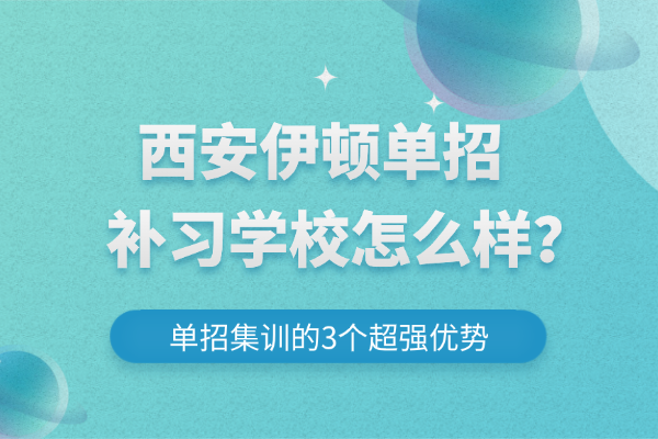 西安伊顿单招补习学校怎么样？单招集训的3个超强优势