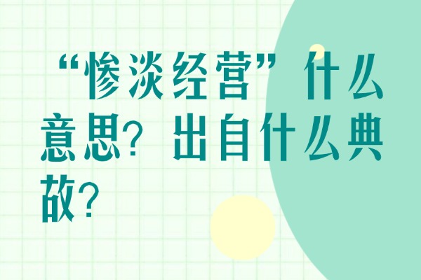“慘淡經(jīng)營”什么意思？出自什么典故？