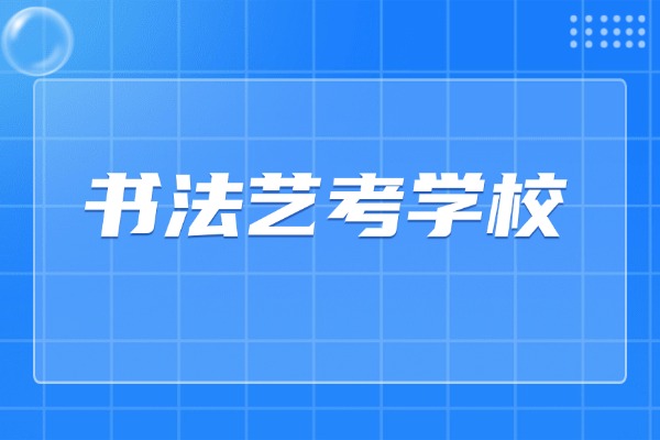 书法艺考学校有哪些学校？2026院校推荐？