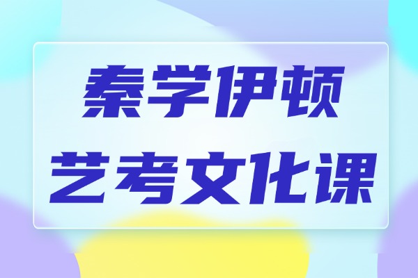高三艺术生如何学文化课？秦学伊顿艺考文化课在西安评价怎么样？