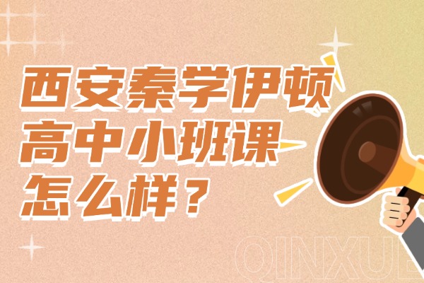 西安秦学伊顿高中小班课怎么样？高中生要纠正的4大学习问题