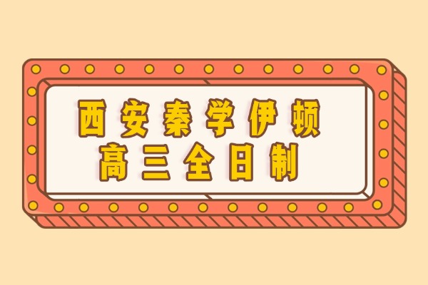 西安秦学伊顿高三全日制口碑怎么样？高三复习“五步法”