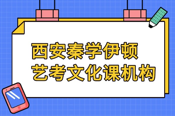 西安秦学伊顿艺考文化课机构电话多少?艺考生文化课备战如何合理管理时间 西安秦学伊顿艺考文化课机构电话多少?艺考生文化课备战如何合理管理时间