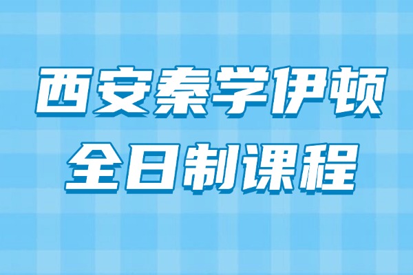 西安秦学伊顿全日制课程推荐 补习效果怎么样？