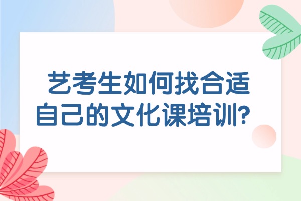 艺考生如何找合适自己的文化课培训？西安秦学伊顿怎么样？