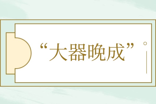 “大器晚成”的意思是什么呢?成語故事的來源是什么?