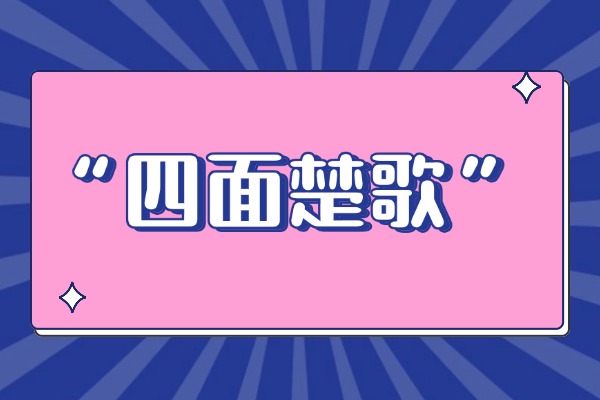“四面楚歌”的意思是什么呢?成语故事的来源是什么?