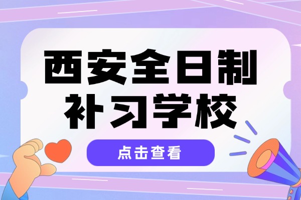 西安全日制補(bǔ)習(xí)學(xué)校哪家強(qiáng)？