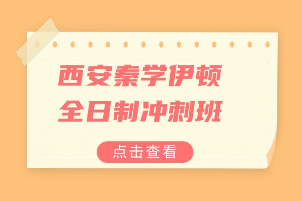 西安秦学伊顿全日制冲刺班师资水平怎么样？提分显著吗？