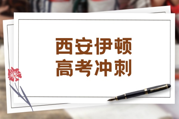 西安伊顿高考冲刺怎么样？高三模拟考试时间安排整理