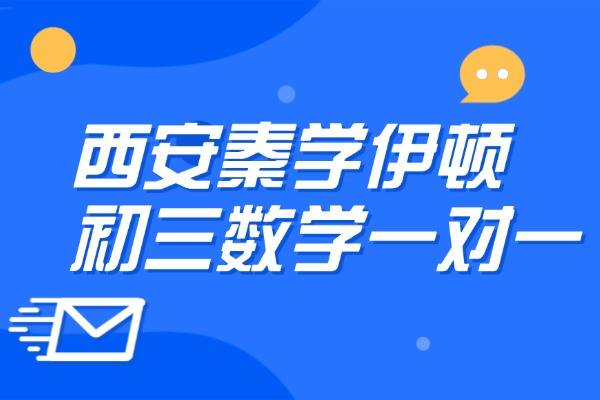西安秦学伊顿初三数学一对一怎么样？中考数学如何提升