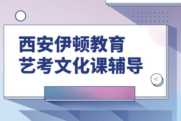 西安伊顿教育有艺考文化课辅导吗？艺考生文化课复习全攻略